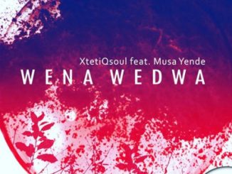 XtetiQsoul – Wena Wedwa (Original Mix) Ft. Musa Yende
