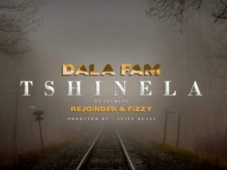 Dala Fam – Tshinela ft. Rejoinder & Fizzy