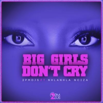 2PM DJs – Big Girls Don’t Cry Ft. Nhalnhla Nciza