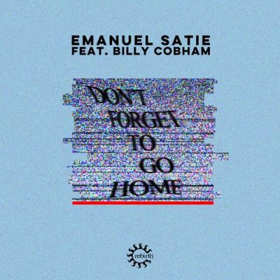 Emanuel Satie – Don’t Forget To Go Home (Remixes) Ft. Billy Cobham