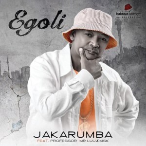 Jakarumba - Egoli ft. Professor, Mr Luu & MSK