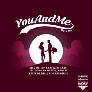 Kabza De Small x King Deetoy - You And Me feat. Mhaw Keys, Howard & DJ Maphorisa Kabza De Small x King Deetoy - You And Me feat. Mhaw Keys, Howard & DJ Maphorisa