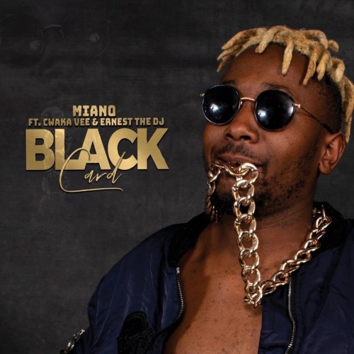 Miano – Black Card feat. Cwaka Vee, Ernest The DJ Miano – Black Card feat. Cwaka Vee, Ernest The DJ