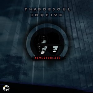 Thab De Soul – Never Too Late Ft. InQfive Thab De Soul – Never Too Late feat. InQfive