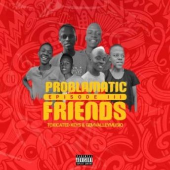 Toxicated Keys & Gem Valley Musiq - Problematic Friends Episode III