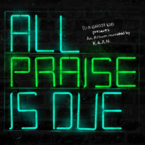 K.A.A.N. & Big Ghost Ltd - All Praise Is Due