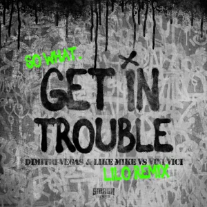 get in trouble so what lilo remix single dimitri vegas like mike vini vici get in trouble so what lilo remix single dimitri vegas like mike vini vici