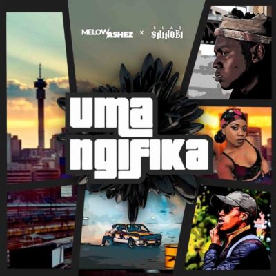 melow ashez – uma ngifika ft. blaqshinobi melow ashez – uma ngifika ft. blaqshinobi