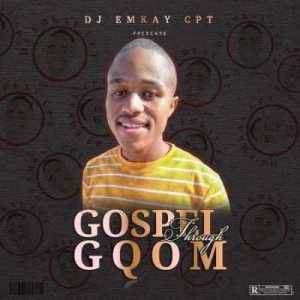 Dj Emkay CPT – Gospel Through Gqom Dj Emkay CPT – Gospel Through Gqom