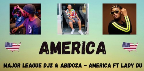 major league djz – america ft. lady du abidoza major league djz – america ft. lady du abidoza