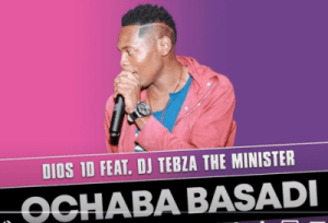 dios 1d – ochaba basadi ft. dj tebza the minister original dios 1d – ochaba basadi ft. dj tebza the minister original