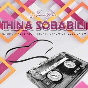 nomtee – thina sobabili ft. jessica lm thackzindj tee jay shaun 101 nomtee – thina sobabili ft. jessica lm thackzindj tee jay shaun 101