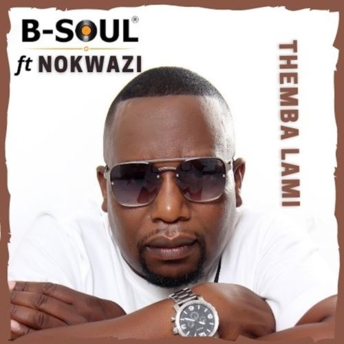 b soul – themba lami ft. nokwazi b soul – themba lami ft. nokwazi