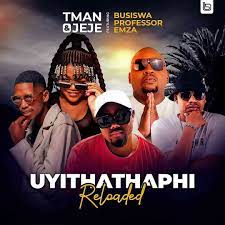 t man jeje – uyithathaphi reloaded ft. busiswa professor emza t man jeje – uyithathaphi reloaded ft. busiswa professor emza