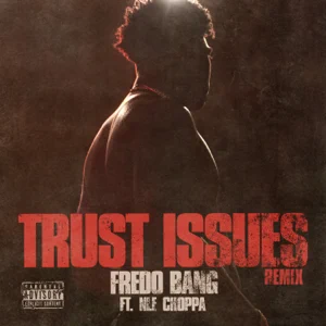 trust issues remix feat. nle choppa single fredo bang trust issues remix feat. nle choppa single fredo bang