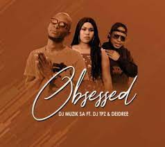 dj muzik sa – obsessed ft. dj tpz deidree dj muzik sa – obsessed ft. dj tpz deidree