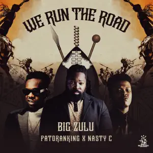 We Run the Road feat. Patoranking Nasty C Single Big Zulu We Run the Road feat. Patoranking Nasty C Single Big Zulu
