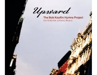 ALBUM: Sovereign Grace Music & Bob Kauflin – Upward: The Bob Kauflin Hymns Project