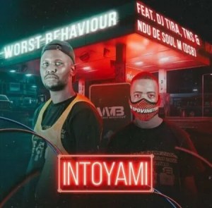 Worst Behaviour - Intoyami ft. DJ Tira, TNS & Ndu De Soul (DSB)[/agt] Mp3