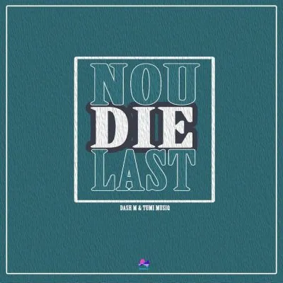 Dash M Tumi Musiq – Nou Die Last Dash M Tumi Musiq – Nou Die Last