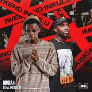 Duncan – iWeekend Inkulu ft. Okmalumkoolkat Duncan – iWeekend Inkulu ft. Okmalumkoolkat