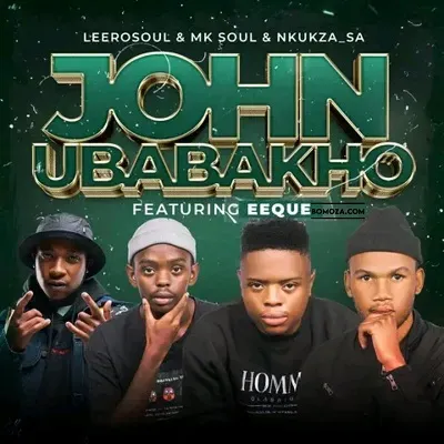 LeeroSoul MK Soul Nkukza SA – John uBabakho ft. Eeque LeeroSoul MK Soul Nkukza SA – John uBabakho ft. Eeque