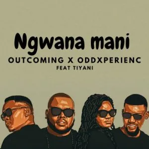 OutComing OddXperienc – Ngwana Mani ft. Tiyani OutComing OddXperienc – Ngwana Mani ft. Tiyani