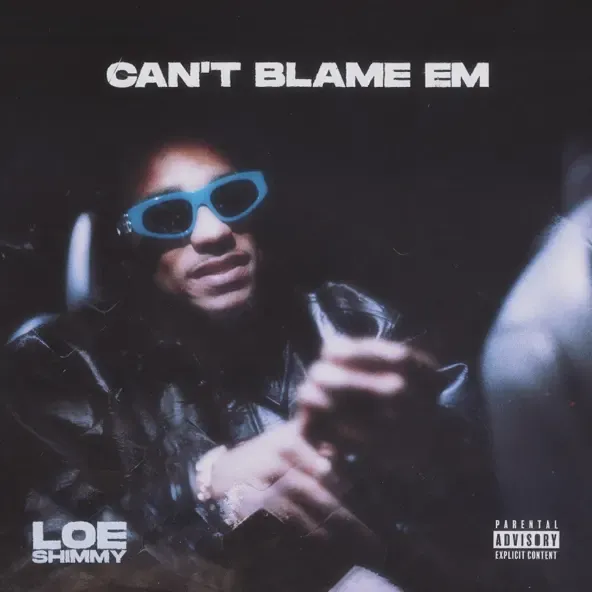 Loe Shimmy – Cant Blame Em Loe Shimmy – Cant Blame Em