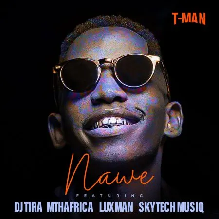 T Man – Nawe ft Dj tira, MthAfrika, LuXman & Skytech Musiq T Man – Nawe ft Dj tira, MthAfrika, LuXman & Skytech Musiq