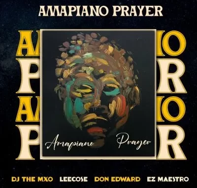 DJ THE MXO, Don Edward, Ez Maestro, Leecose – Amapiano Prayer DJ THE MXO, Don Edward, Ez Maestro, Leecose – Amapiano Prayer