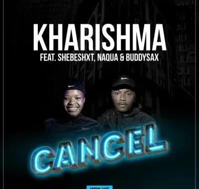 Kharishma & Naqua SA – Cancel ft Shebeshxt & Buddy Sax Kharishma & Naqua SA – Cancel ft Shebeshxt & Buddy Sax