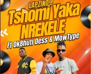 Lapzino P - Tshomi Yaka Nrekeale Ft OkBhuti Dess & Mowtype Lapzino P – Tshomi Yaka Nrekeale Ft OkBhuti Dess & Mowtype