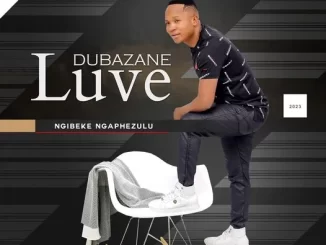 Luve Dubazane - Isibhamu Ft. Didiza Dubazane Luve Dubazane – Nyamazane