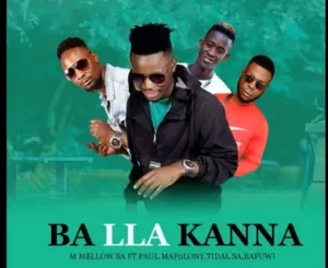 M Mellow SA - Ba Lla Kanna Ft. Paul Mapolony x Tidal SA & Bafuwi M Mellow SA – Ba Lla Kanna Ft. Paul Mapolony x Tidal SA & Bafuwi