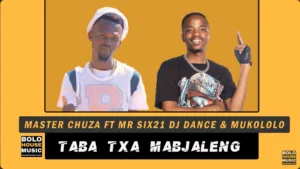 Master Chuza – Taba Txa Mabjaleng Ft. Mr Six21 DJ Dance & Mukololo Master Chuza – Taba Txa Mabjaleng Ft. Mr Six21 DJ Dance & Mukololo