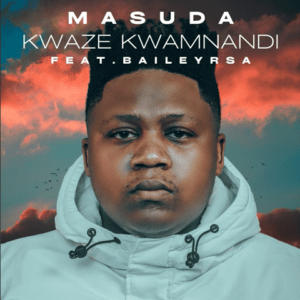 Masuda – Kwaze Kwamnandi Ft. BaileyRSA Masuda – Kwaze Kwamnandi Ft. BaileyRSA