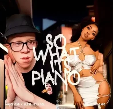 Mguccifab & Bless DeLa Sol – So What, It’s Piano! ft Sage Mguccifab & Bless DeLa Sol – So What, It’s Piano! ft Sage