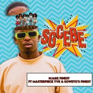 Njabz Finest – Sgcebe ft. Masterpiece YVK & Soweto’s Finest Njabz Finest – Sgcebe ft. Masterpiece YVK & Soweto’s Finest