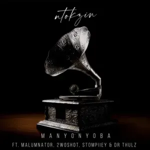 Ntokzin – Manyonyoba ft MalumNator, 2woshort, Stompiiey & Dr Thulz Ntokzin – Manyonyoba ft MalumNator, 2woshort, Stompiiey & Dr Thulz