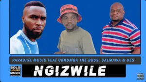 Paradise Music – Ngizwile Ft. CKhumba The Boss x Salmawa & Mr Des Paradise Music – Ngizwile Ft. CKhumba The Boss x Salmawa & Mr Des
