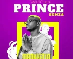 Prince Benza - MANKHUTLO ft Makhadzi, CK THE DJ & The G Prince Benza – MANKHUTLO ft Makhadzi, CK THE DJ & The G