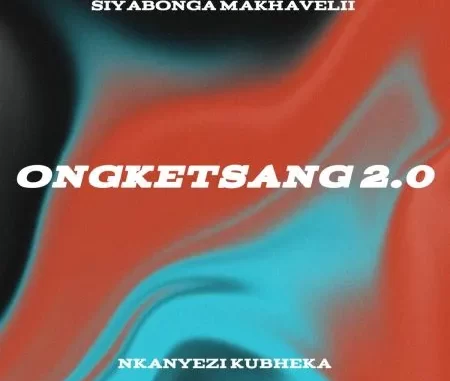 Siyabonga Makhavelii & Nkanyezi Kubheka – ONGKETSANG 2.0 Siyabonga Makhavelii & Nkanyezi Kubheka – ONGKETSANG 2.0