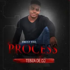 Tebza De DJ – Trust the Process Ft. DJ Nomza the King Tebza De DJ – Trust the Process Ft. DJ Nomza the King