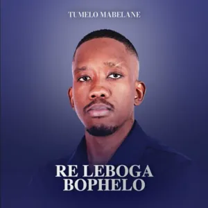 Album: Tumelo Mabelane - Re Leboga Bophelo Album: Tumelo Mabelane - Re Leboga Bophelo