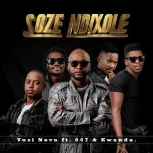 Vusi Nova – Soze Ndixole ft 047 & Kwanda Vusi Nova – Soze Ndixole ft 047 & Kwanda