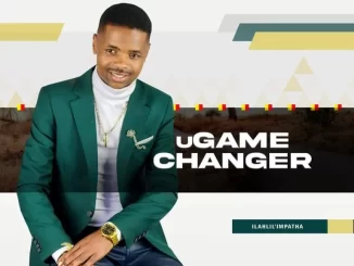 Album: uGame Changer - Ilahlile Impatha Album: uGame Changer - Ilahlile Impatha