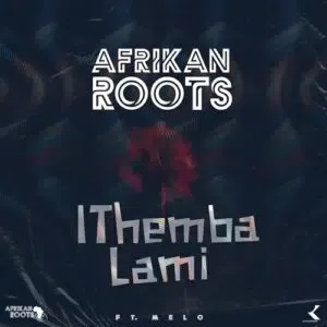 Afrikan Roots – iThemba Lami Ft. Melo Afrikan Roots – iThemba Lami Ft. Melo