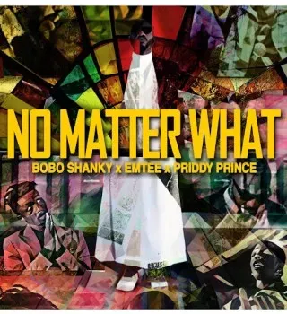 Bobo Shanky – No Matter What ft. Emtee & Priddy Prince Bobo Shanky – No Matter What ft. Emtee & Priddy Prince