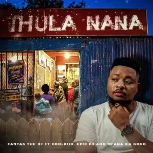 Fantas The DJ – Thula Nana ft. Mfana Kah Gogo, Coolkiid & Epic DJ Fantas The DJ – Thula Nana ft. Mfana Kah Gogo, Coolkiid & Epic DJ