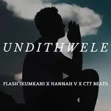 Flash Ikumkani, Hannah V & CTT Beats – Undithwele Flash Ikumkani, Hannah V & CTT Beats – Undithwele